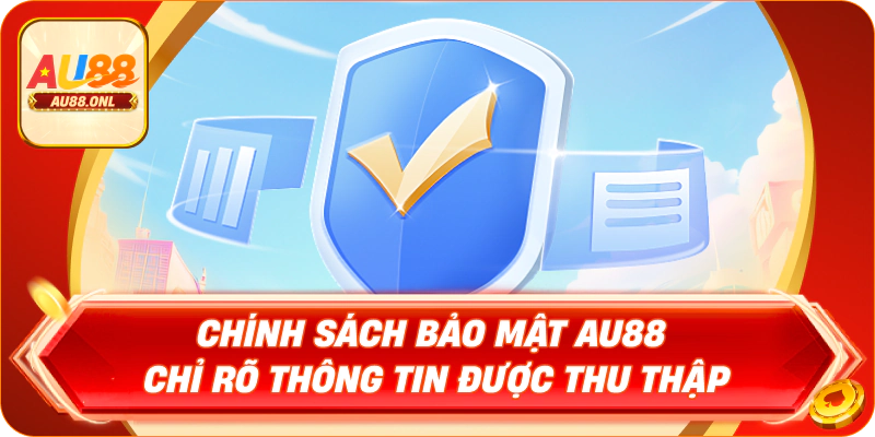 Chính sách bảo mật AU88 chỉ rõ thông tin được thu thập